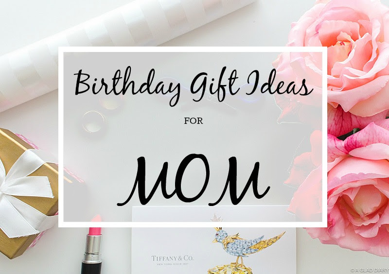 Birthday Gift Ideas Mom
 A Glad Diary Birthday Gift Ideas for Mom