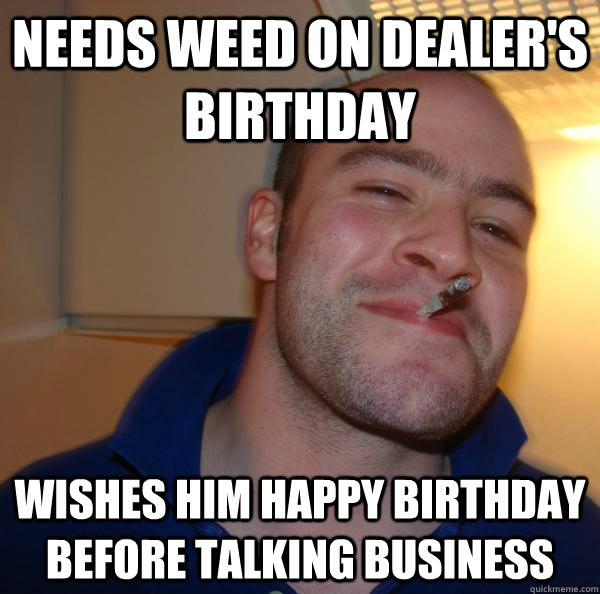Best ideas about Funny Birthday Memes For Him
. Save or Pin needs weed on dealer s birthday wishes him happy birthday Now.