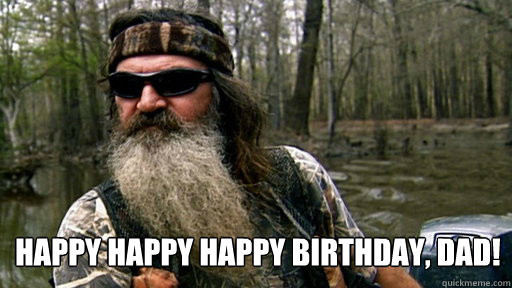 Funny Dad Birthday Memes
 Hope your birthday is Happy Happy Happy Phil duck
