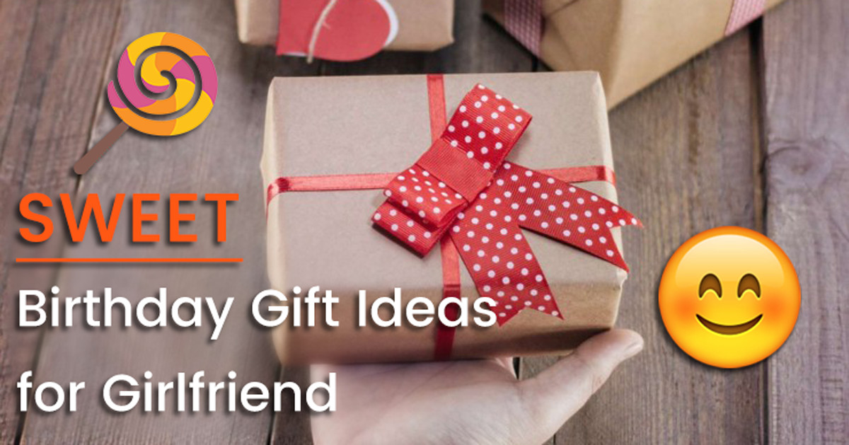 Gift Ideas For Girlfriends Birthday
 Sweet Birthday Gift Ideas for Girlfriend