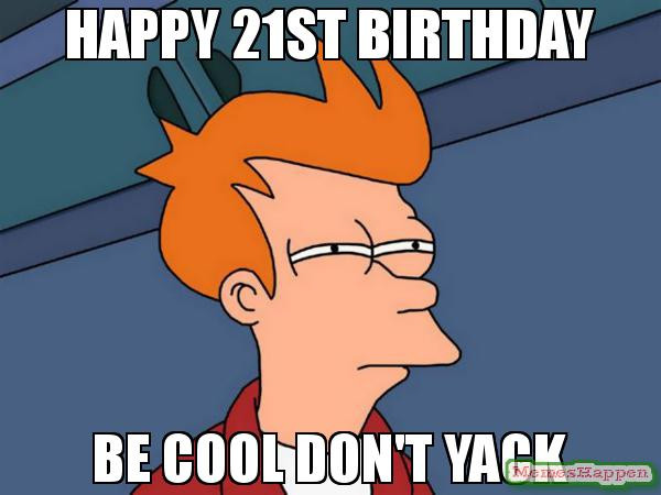 Happy 21st Birthday Funny
 20 Funniest Happy 21st Birthday Memes