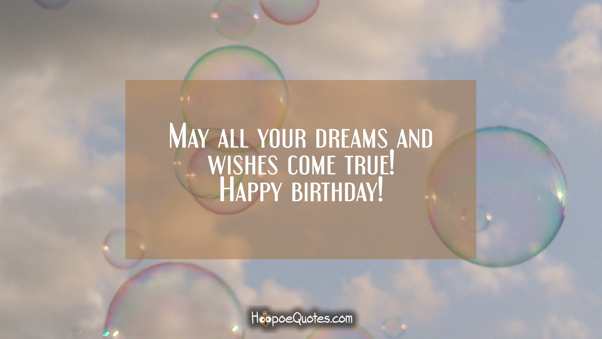 Quotes About Your Birthday
 May all your dreams and wishes e true Happy birthday