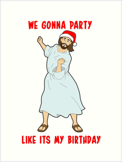 We Gonna Party Like It's Your Birthday
 "GO JESUS ITS YOUR BIRTHDAY " Art Prints by elisadenisse