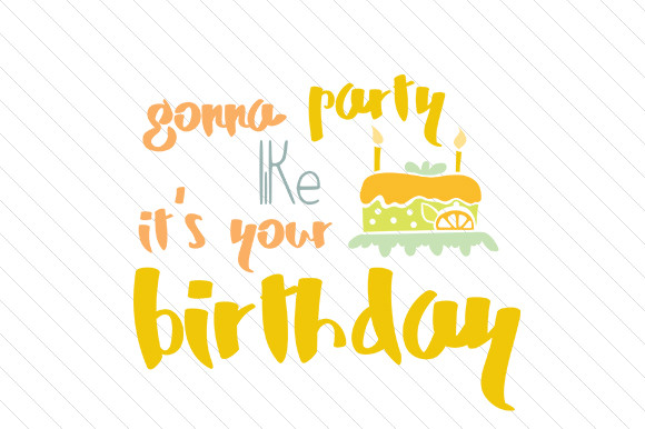 We Gonna Party Like It's Your Birthday
 Gonna party like it s your birthday SVG Cut file by