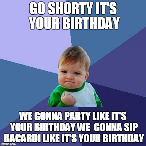 We Gonna Party Like It's Your Birthday
 Success Kid Meme Imgflip