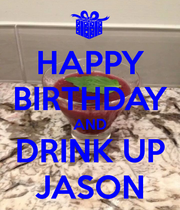 Best ideas about Happy Birthday Jason Funny
. Save or Pin HAPPY BIRTHDAY AND DRINK UP JASON Poster Now.