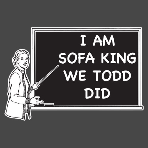 Best ideas about I Am Sofa King We Todd Did
. Save or Pin Funny T Shirts Now.