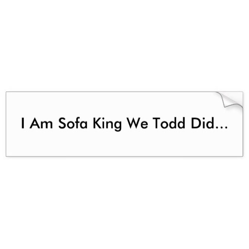 Best ideas about I Am Sofa King We Todd Did
. Save or Pin I Am Sofa King We Todd Did Bumper Sticker Now.