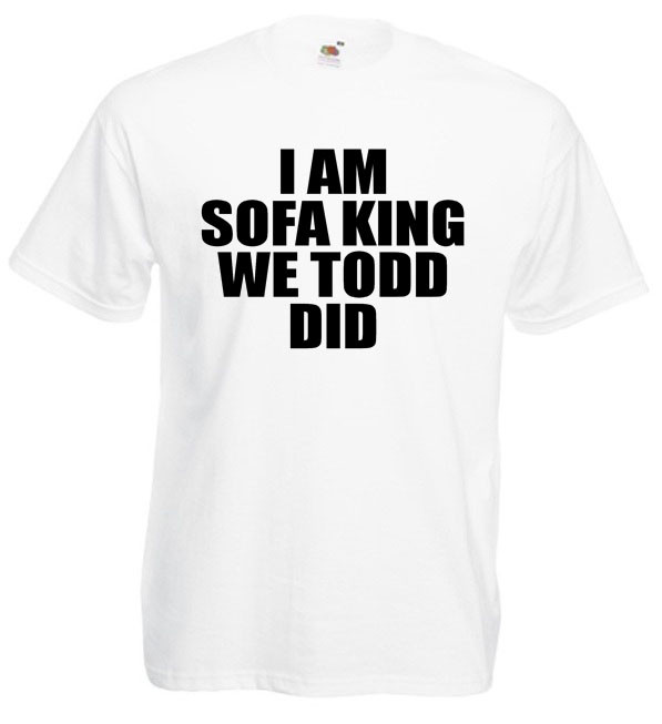 Best ideas about I Am Sofa King We Todd Did
. Save or Pin I AM SOFA KING WE TODD DID – funny offensive joke t shirt Now.