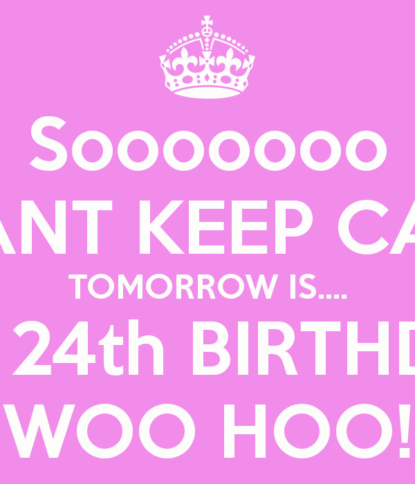 Best ideas about 24th Birthday Quotes
. Save or Pin Sooooooo I CANT KEEP CALM TOMORROW IS MY 24th BIRTHDAY Now.