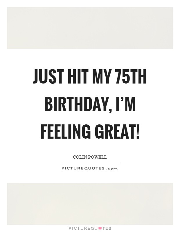 Best ideas about 75th Birthday Quotes
. Save or Pin Just hit my 75th birthday I m feeling great Now.