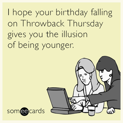 Best ideas about Ecard Funny Birthday
. Save or Pin I Hope Your Birthday Falling Throwback Thursday Gives Now.