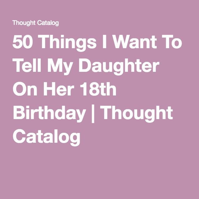Best ideas about Funny 18th Birthday Quotes
. Save or Pin 50 Things I Want To Tell My Daughter Her 18th Birthday Now.