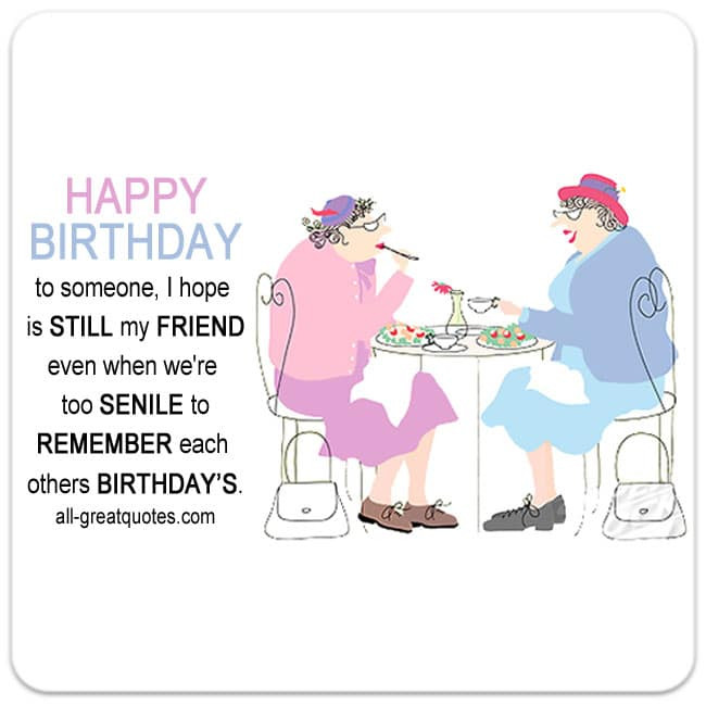 Best ideas about Funny Happy Birthday Friend
. Save or Pin When we re too senile to remember Now.