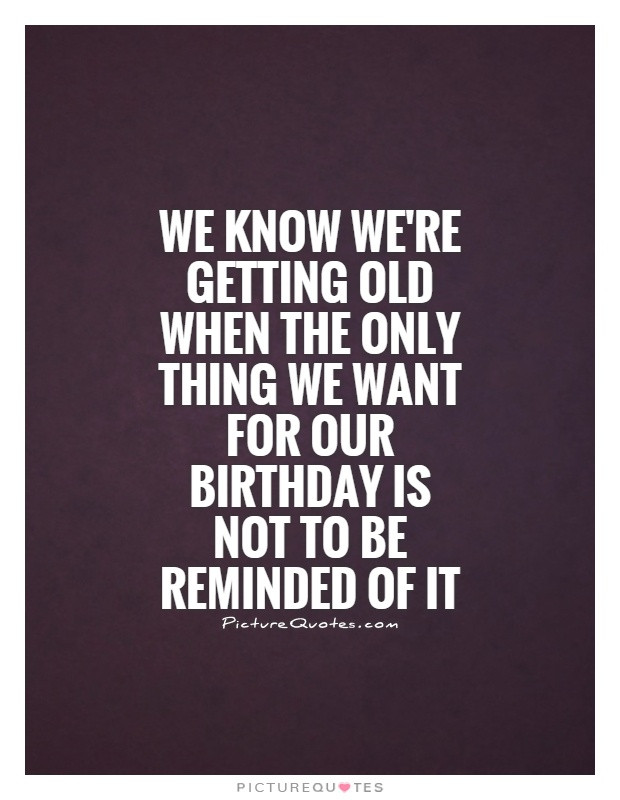 Best ideas about Getting Older Birthday Quotes
. Save or Pin GETTING OLDER QUOTES image quotes at relatably Now.