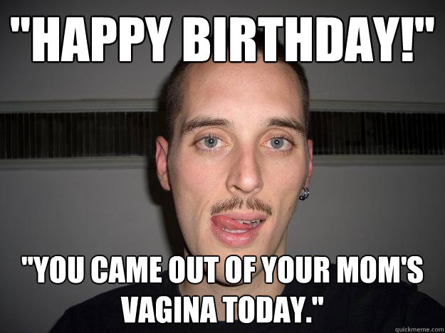 Best ideas about Happy Birthday Chris Funny
. Save or Pin "Happy Birthday " "You came out of your mom s vagina today Now.