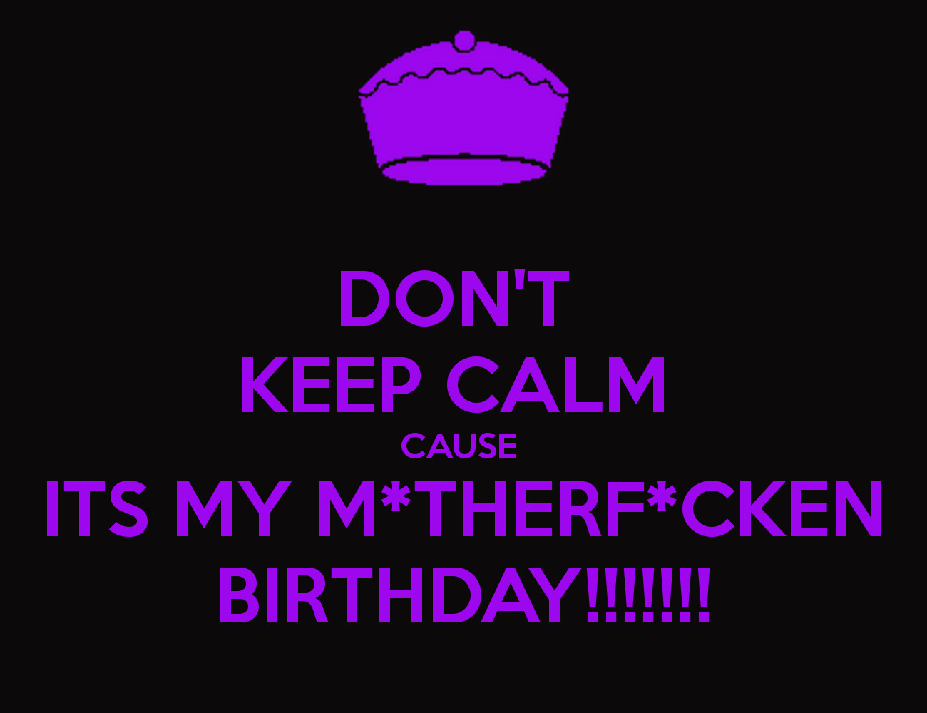 Best ideas about It's My Birthday Quotes
. Save or Pin DON T KEEP CALM CAUSE ITS MY M THERF CKEN BIRTHDAY Now.