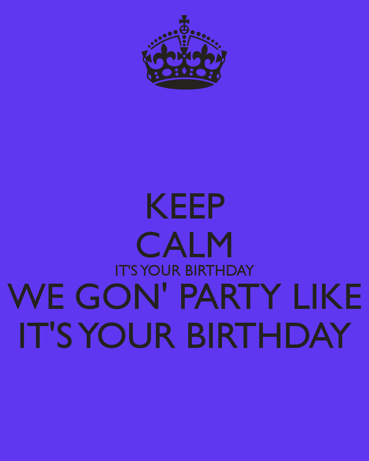 Best ideas about Party Like It's Your Birthday
. Save or Pin KEEP CALM IT S YOUR BIRTHDAY WE GON PARTY LIKE IT S YOUR Now.