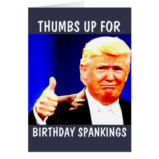 Best ideas about Trump Birthday Card
. Save or Pin DONALD TRUMP BIRTHDAY SPANKING GREETING CARDS Now.